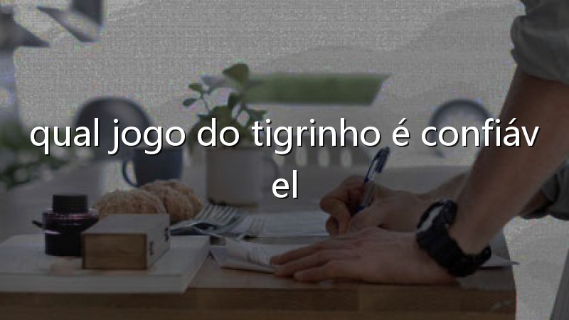 Jogo do tigre que tá pagando: diversão com escolhas mais inteligentes